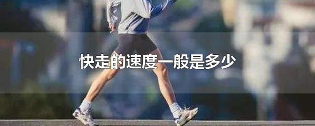 快走的速度一般是多少 快走的速度一般是多少