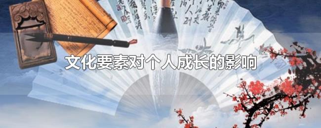 文化要素对个人成长的影响 文化要素对个人成长的影响