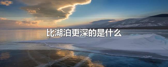 比湖泊更深的是什么 比湖泊更深的是什么