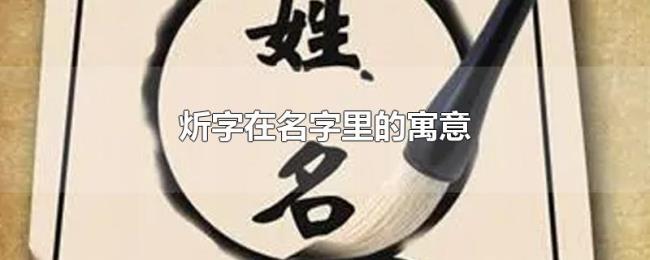 炘字在名字里的寓意 炘字在名字里的寓意