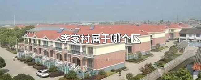 李家村属于哪个区 李家村属于哪个区