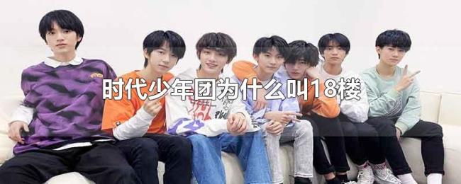 时代少年团为什么叫18楼 时代少年团为什么叫18楼