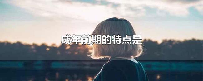 成年前期的特点是 成年前期的特点是
