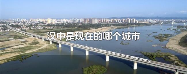 汉中是现在的哪个城市 汉中是现在的哪个城市