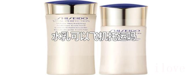 水乳可以飞机托运吗 水乳可以飞机托运吗