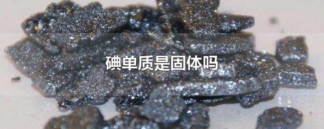 碘单质是固体吗 碘单质是固体吗