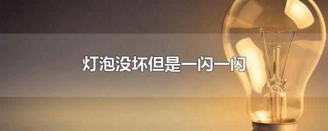 灯泡没坏但是一闪一闪 灯泡没坏但是一闪一闪