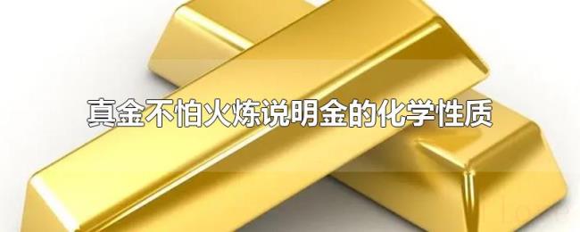 真金不怕火炼说明金的化学性质 真金不怕火炼说明金的化学性质