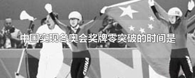 中国实现冬奥会奖牌零突破的时间是