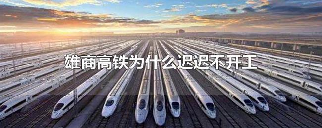 雄商高铁为什么迟迟不开工 雄商高铁为什么迟迟不开工