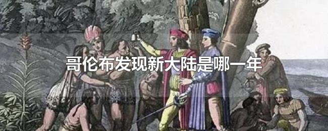 哥伦布发现新大陆是哪一年 哥伦布发现新大陆是哪一年