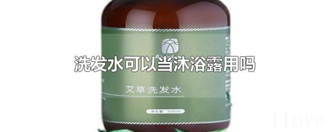 洗发水可以当沐浴露用吗
