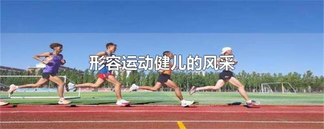 形容运动健儿的风采 形容运动健儿的风采