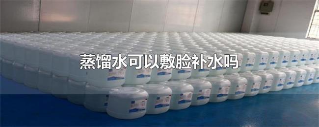 蒸馏水可以敷脸补水吗