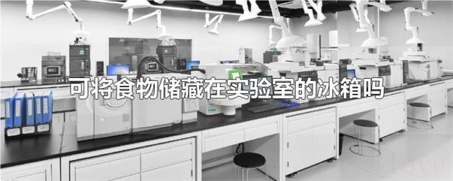 可将食物储藏在实验室的冰箱吗 可将食物储藏在实验室的冰箱吗