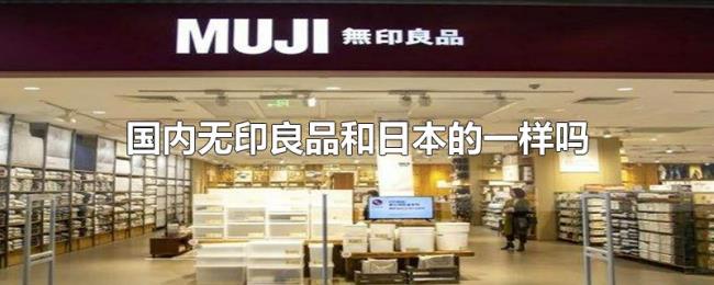 国内无印良品和日本的一样吗 国内无印良品和日本的一样吗