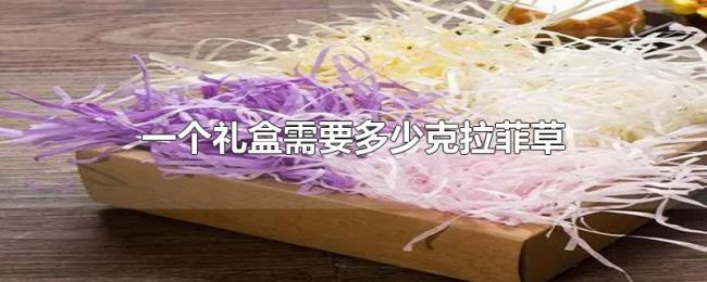 一个礼盒需要多少克拉菲草