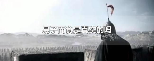 易子而食是真实的吗 易子而食是真实的吗