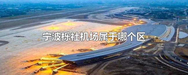 宁波栎社机场属于哪个区 宁波栎社机场属于哪个区