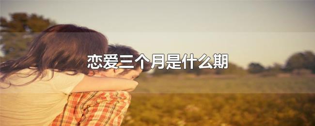 恋爱三个月是什么期