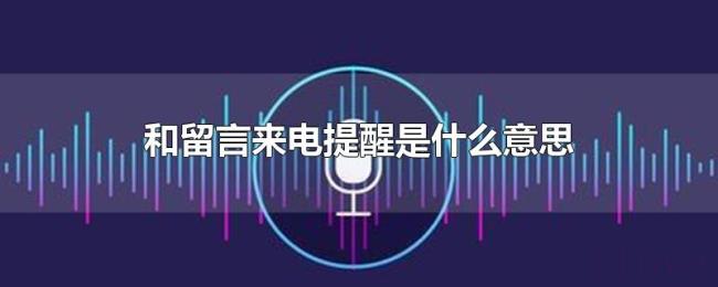 和留言来电提醒是什么意思 和留言来电提醒是什么意思