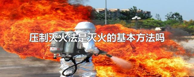 压制灭火法是灭火的基本方法吗