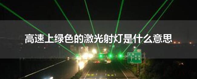 高速上绿色的激光射灯是什么意思 高速上绿色的激光射灯是什么意思