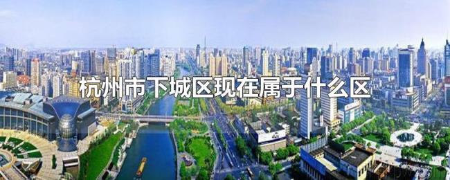 杭州市下城区现在属于什么区