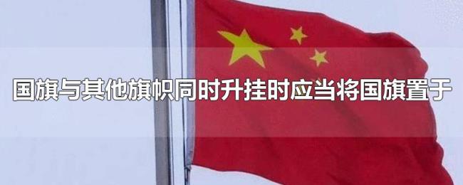 国旗与其他旗帜同时升挂时应当将国旗置于