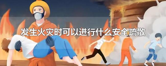 发生火灾时可以进行什么安全疏散 发生火灾时可以进行什么安全疏散