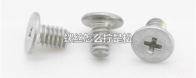 螺丝怎么拧是松 螺丝怎么拧是松