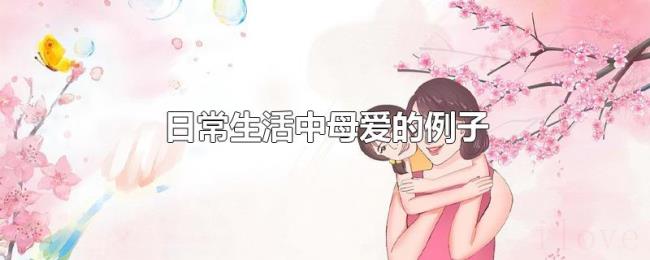 日常生活中母爱的例子 日常生活中母爱的例子