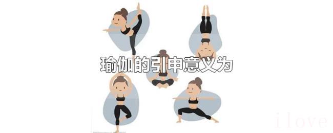 瑜伽的引申意义为 瑜伽的引申意义为