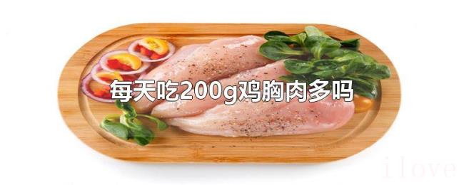 每天吃200g鸡胸肉多吗 每天吃200g鸡胸肉多吗