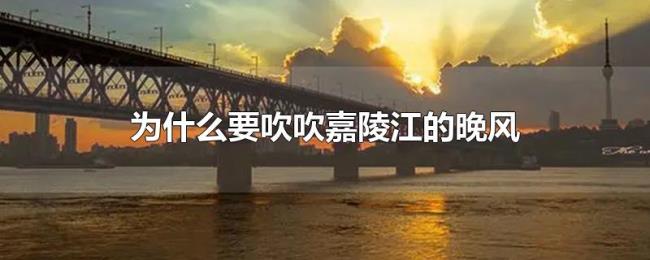 为什么要吹吹嘉陵江的晚风 为什么要吹吹嘉陵江的晚风