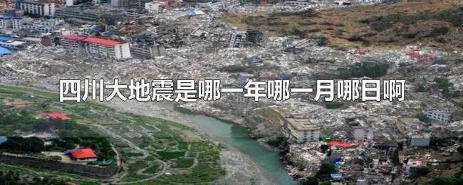 四川大地震是哪一年哪一月哪日啊 四川大地震是哪一年哪一月哪日啊