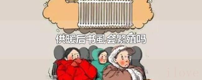 供暖后书虱会繁殖吗 供暖后书虱会繁殖吗