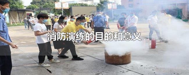 消防演练的目的和意义 消防演练的目的和意义