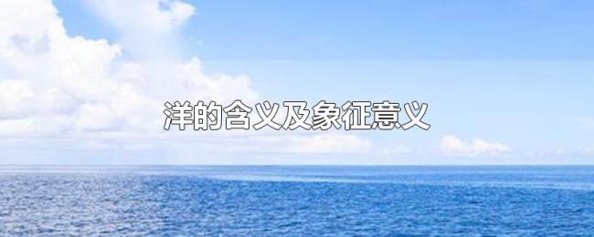 洋的含义及象征意义 洋的含义及象征意义