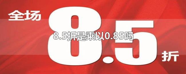 8.5折是乘以0.85吗 8.5折是乘以0.85吗