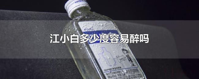 江小白多少度容易醉吗 江小白多少度容易醉吗