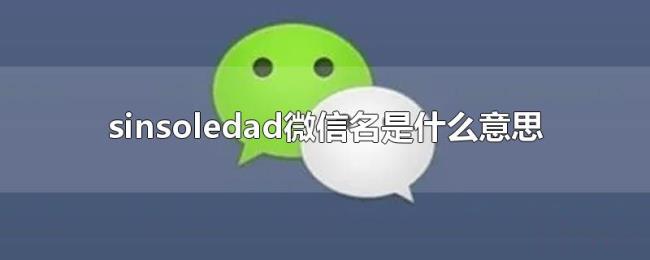 sinsoledad微信名是什么意思 sinsoledad微信名是什么意思