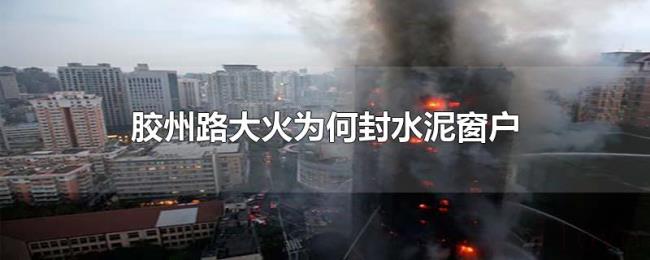 胶州路大火为何封水泥窗户 胶州路大火为何封水泥窗户