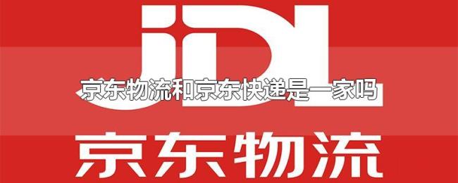 京东物流和京东快递是一家吗