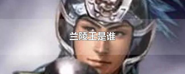 兰陵王是谁 兰陵王是谁