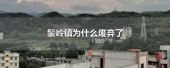 鬃岭镇为什么废弃了 鬃岭镇为什么废弃了
