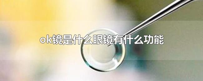 ok镜是什么眼镜有什么功能