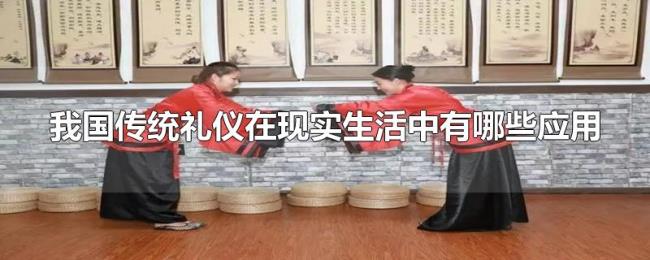 我国传统礼仪在现实生活中有哪些应用