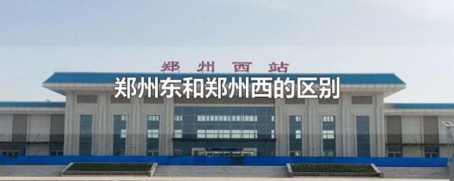 郑州东和郑州西的区别