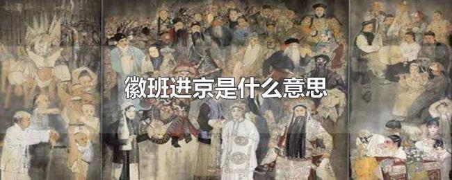 徽班进京是什么意思 徽班进京是什么意思